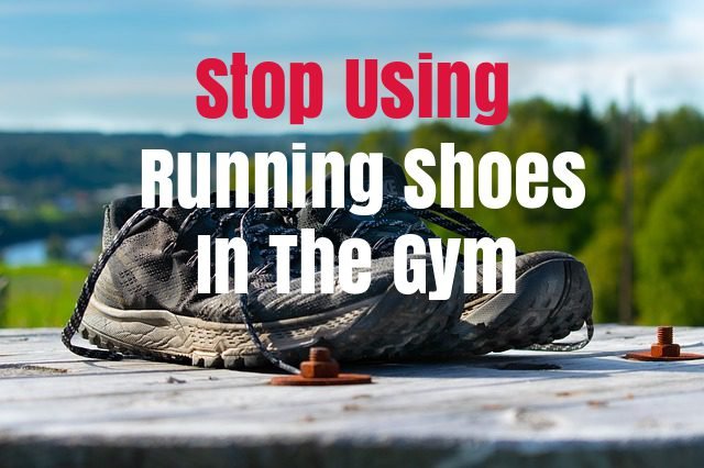 Stop Using Running Shoes in The Gym 