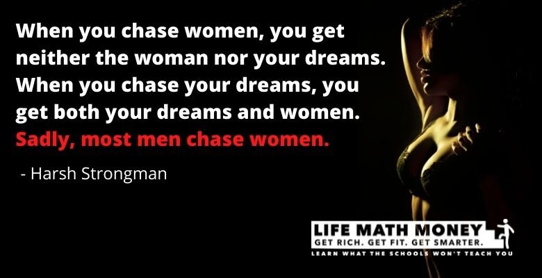 Chase your dreams, not women