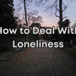 How to Deal With Loneliness